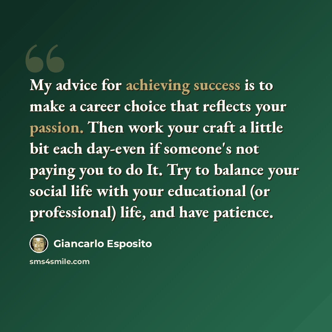 “My advice for achieving success is to make a career choice that reflects your passion. Then work your craft a little bit each day-even if someone's not paying you to do It. Try to balance your social life with your educational (or professional) life, and have patience.” quote by Giancarlo Esposito