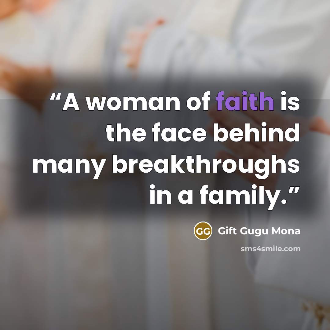 “A woman of faith is the face behind many breakthroughs in a family.” quote by Gift Gugu Mona