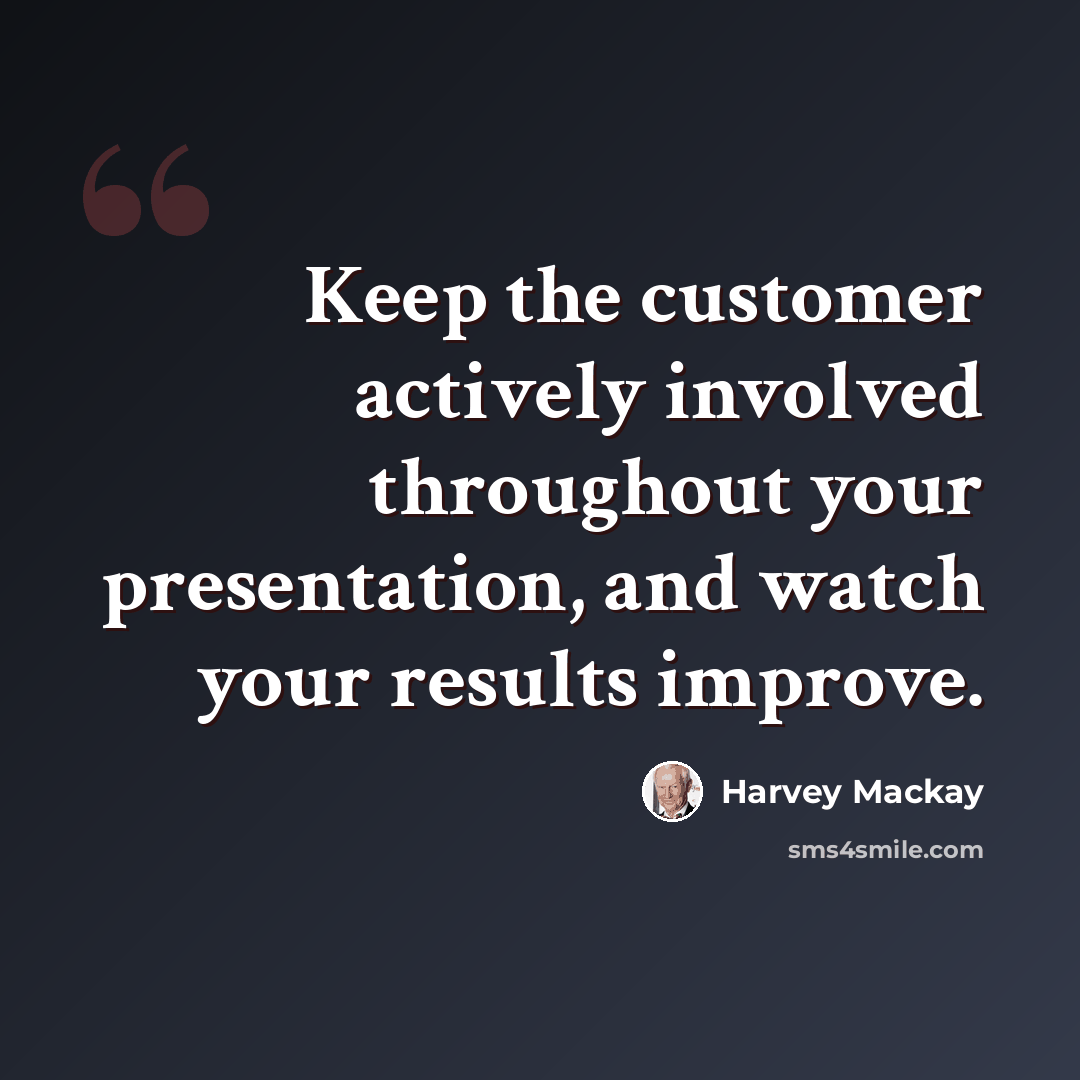 “Keep the customer actively involved throughout your presentation, and watch your results improve.” quote by Harvey Mackay