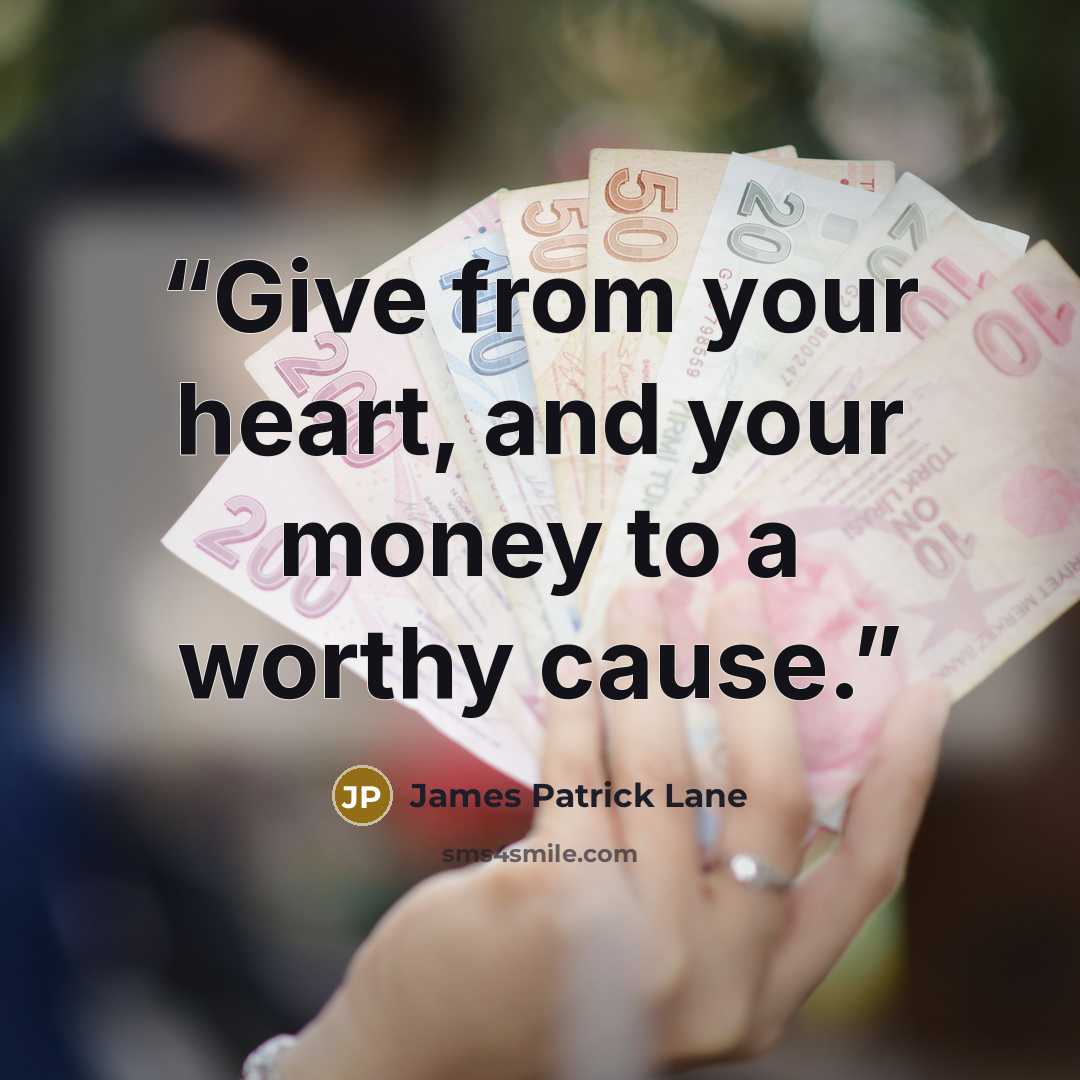 “Give from your heart, and your money to a worthy cause.” quote by James Patrick Lane