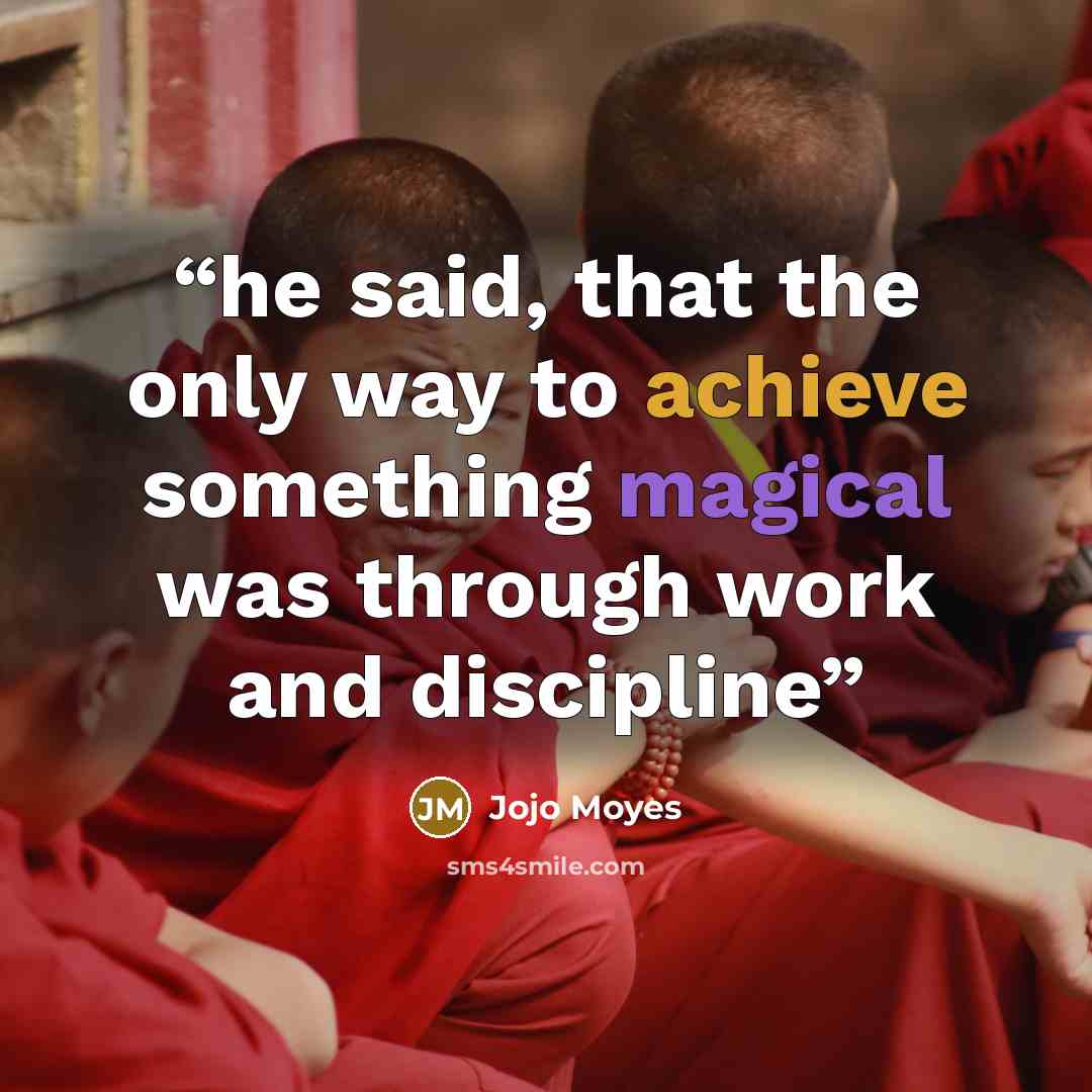 “he said, that the only way to achieve something magical was through work and discipline” quote by Jojo Moyes