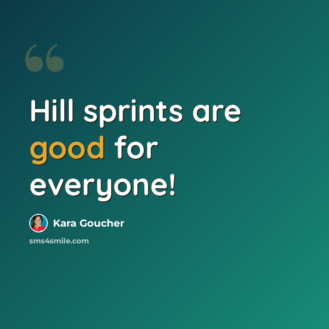 “Hill sprints are good for everyone!” quote by Kara Goucher