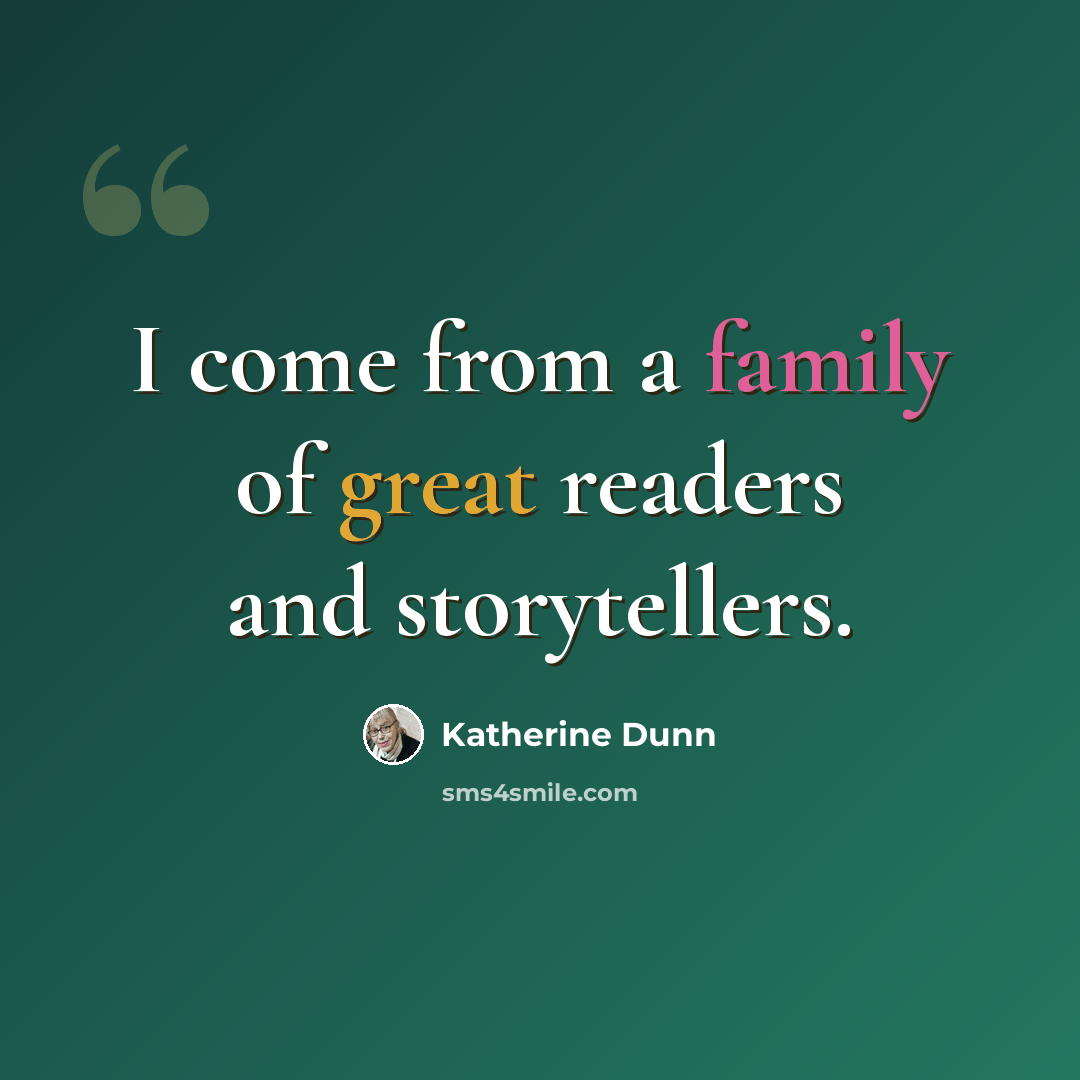 “I come from a family of great readers and storytellers.” quote by Katherine Dunn