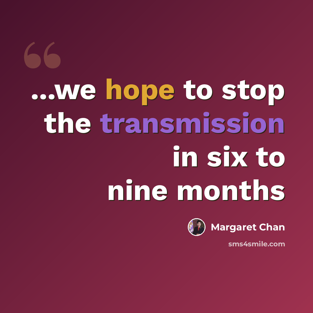 “...we hope to stop the transmission in six to nine months” quote by Margaret Chan