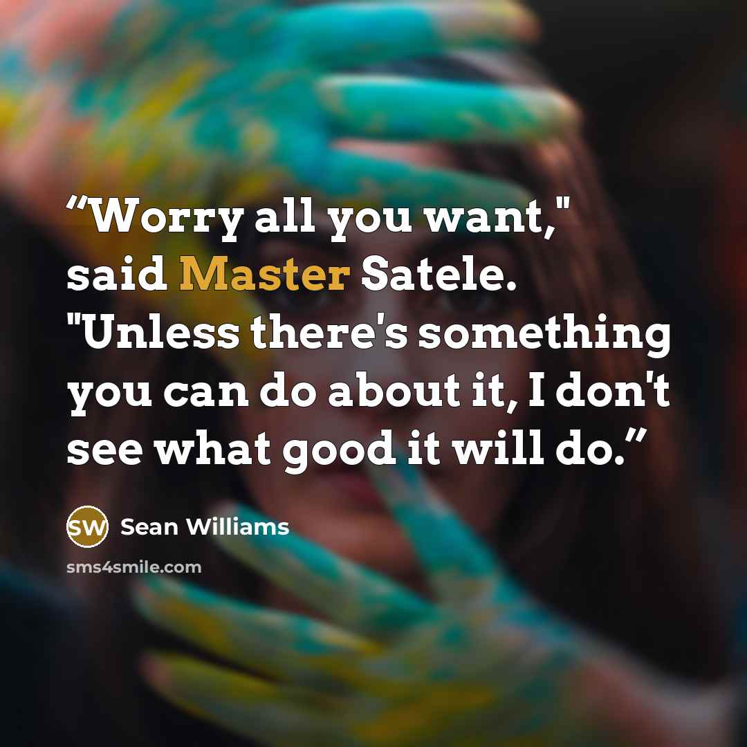“Worry all you want," said Master Satele. "Unless there's something you can do about it, I don't see what good it will do.” quote by Sean Williams