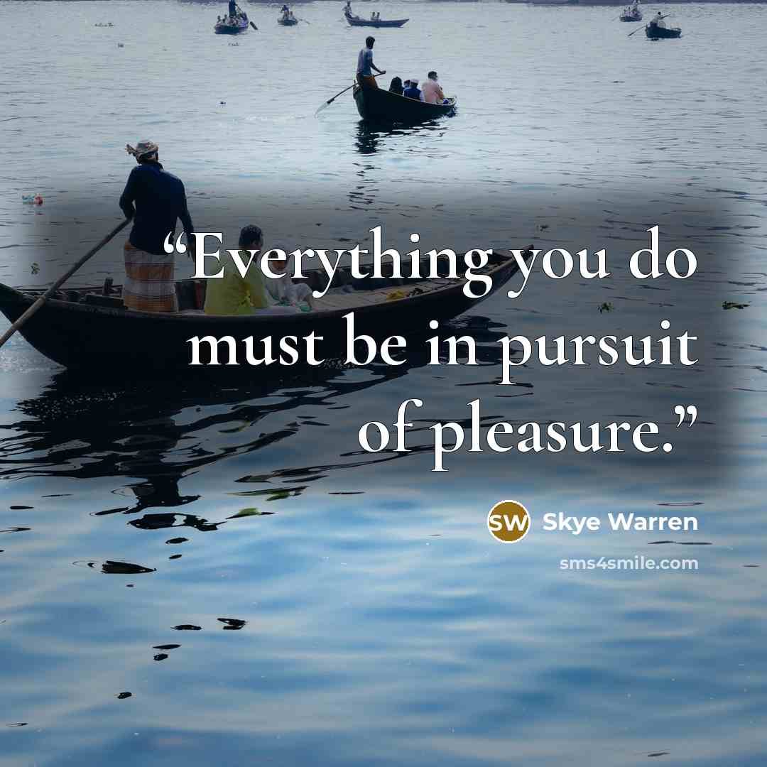 “Everything you do must be in pursuit of pleasure.” quote by Skye Warren