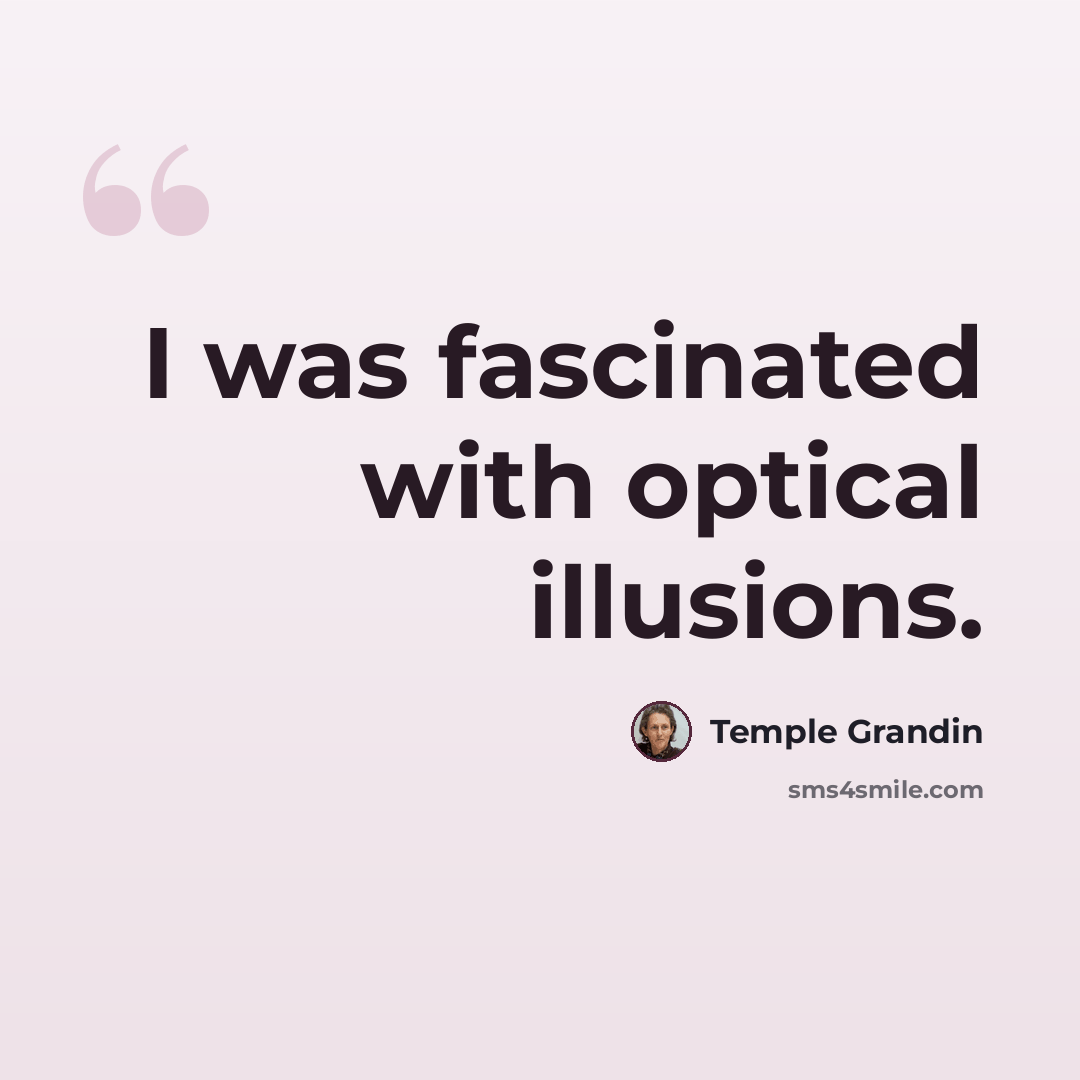 “I was fascinated with optical illusions.” quote by Temple Grandin