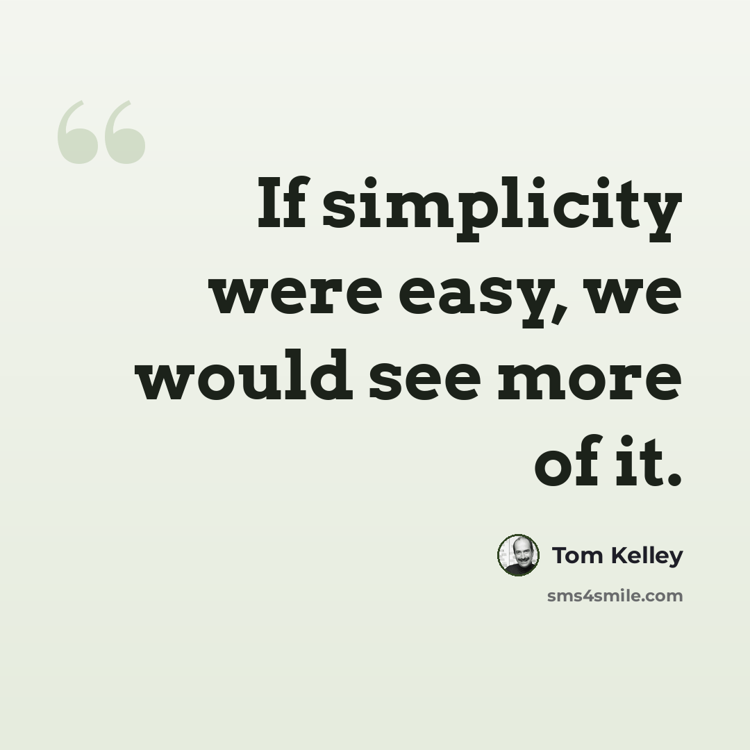 “If simplicity were easy, we would see more of it.” quote by Tom Kelley