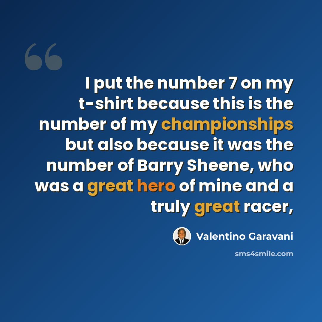 “I put the number 7 on my t-shirt because this is the number of my championships but also because it was the number of Barry Sheene, who was a great hero of mine and a truly great racer,” quote by Valentino Garavani