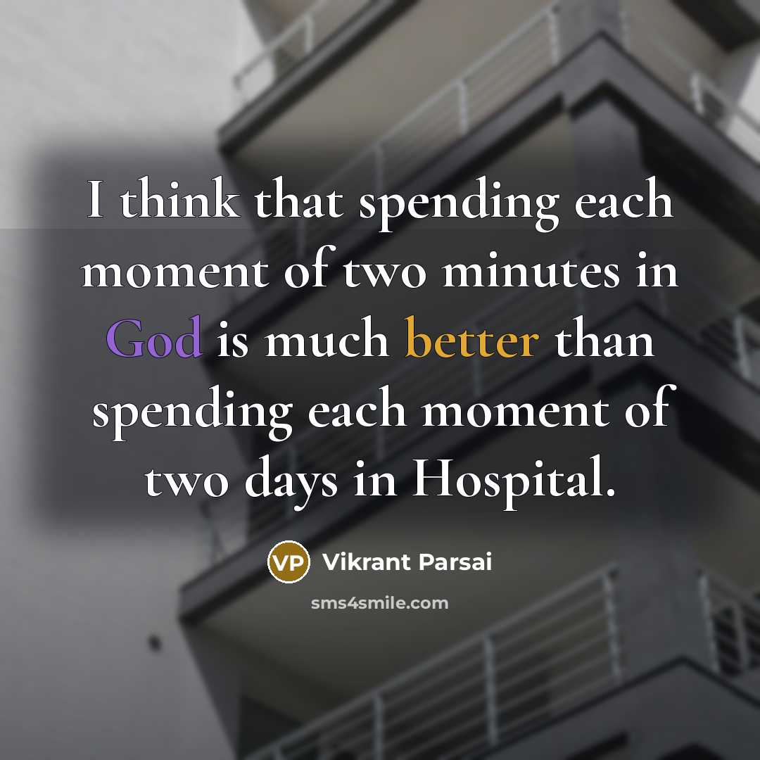 “I think that spending each moment of two minutes in God is much better than spending each moment of two days in Hospital.” quote by Vikrant Parsai
