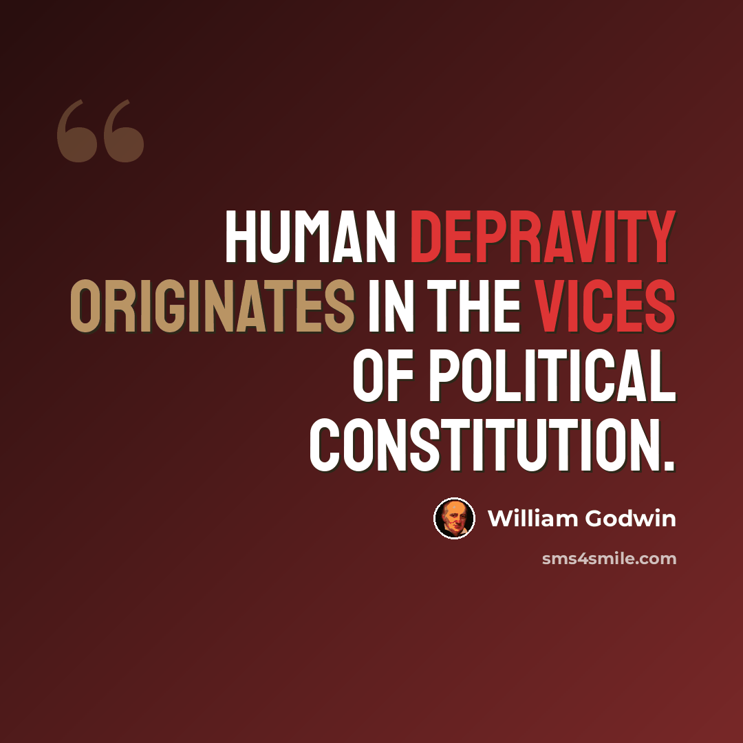 “Human depravity originates in the vices of political constitution.” quote by William Godwin