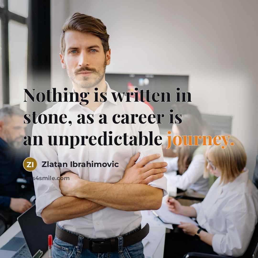 “Nothing is written in stone, as a career is an unpredictable journey.” quote by Zlatan Ibrahimovic