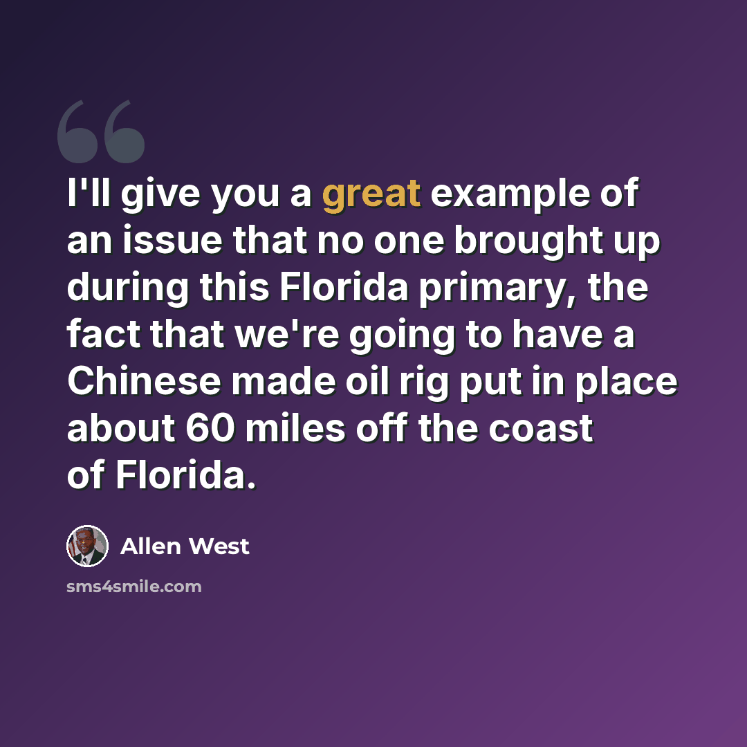 “I'll give you a great example of an issue that no one brought up during this Florida primary, the fact that we're going to have a Chinese made oil rig put in place about 60 miles off the coast of Florida.” quote by Allen West