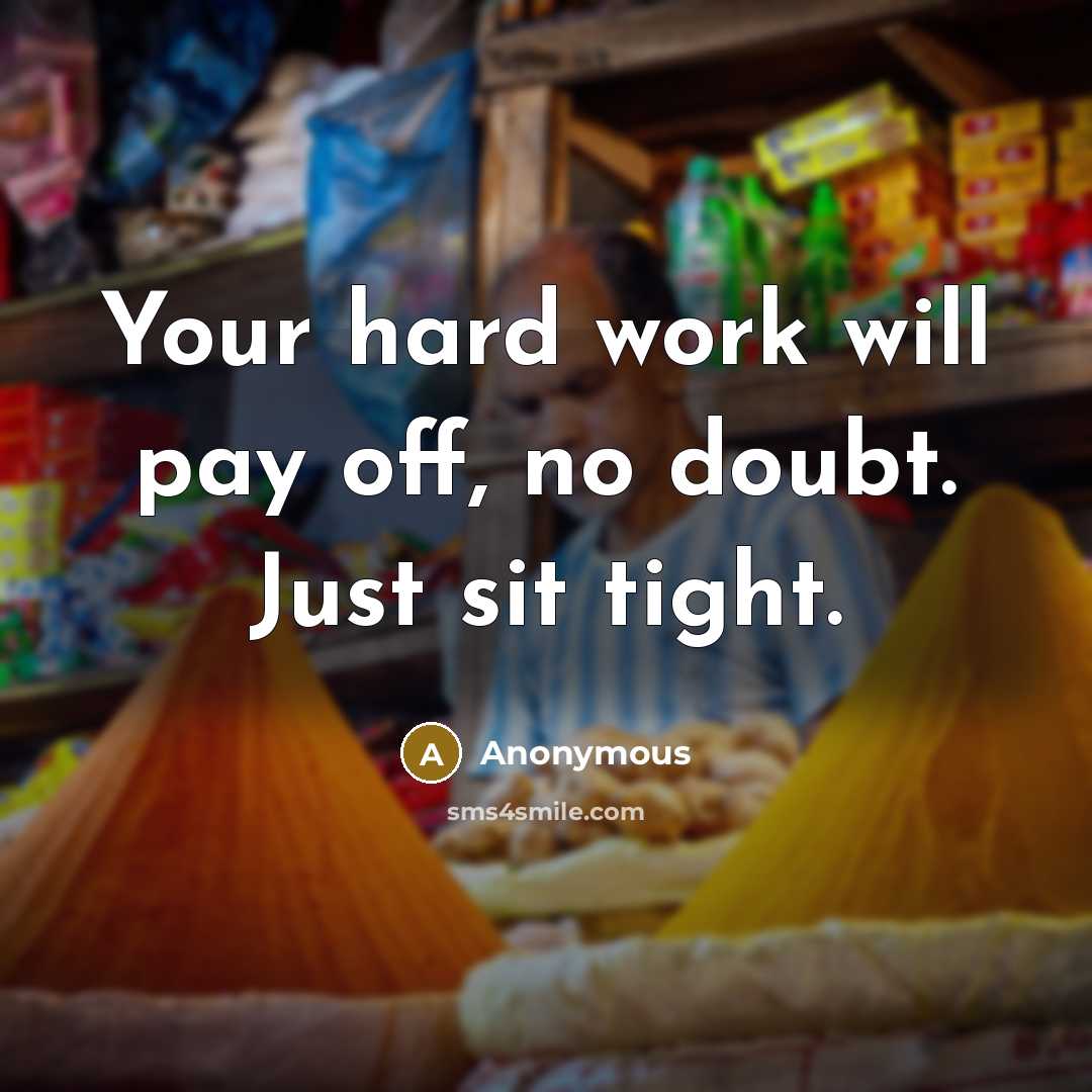 “Your hard work will pay off, no doubt. Just sit tight.” quote by Anonymous