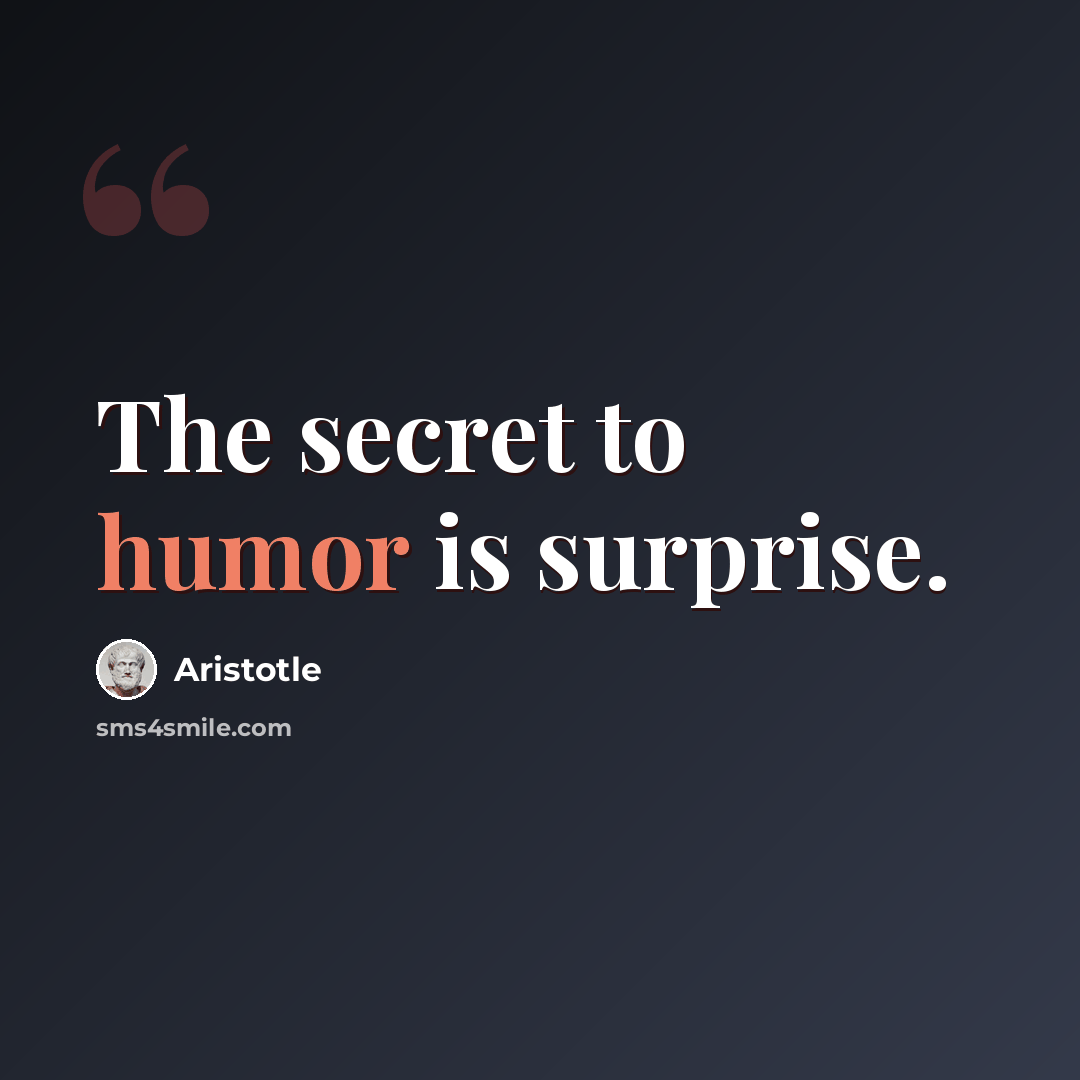 “The secret to humor is surprise.” quote by Aristotle
