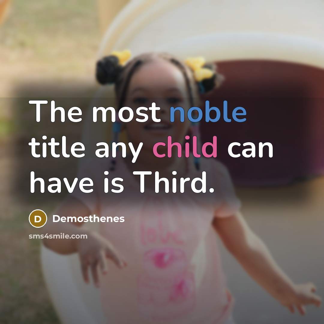 “The most noble title any child can have is Third.” quote by Demosthenes