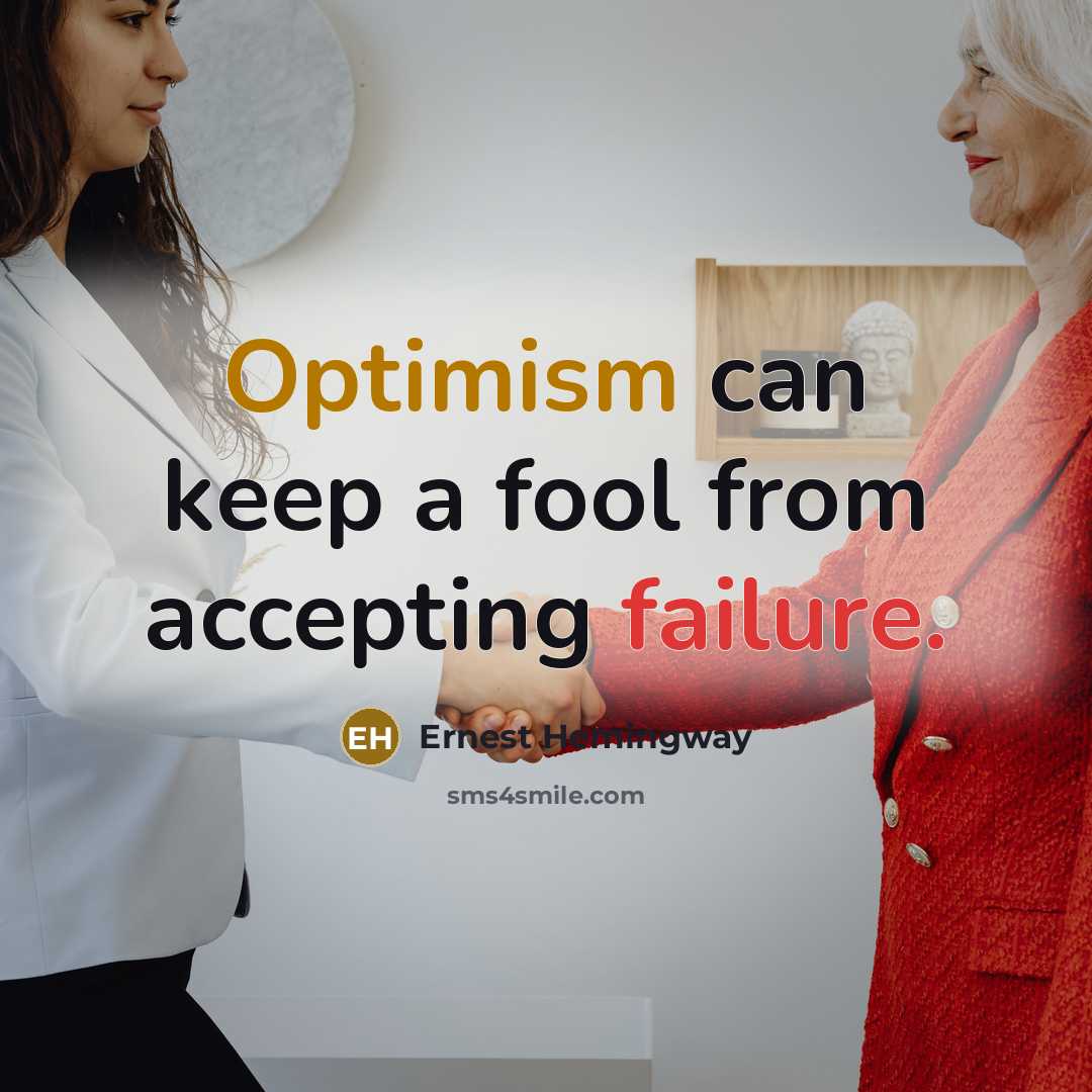 “Optimism can keep a fool from accepting failure.” quote by Ernest Hemingway