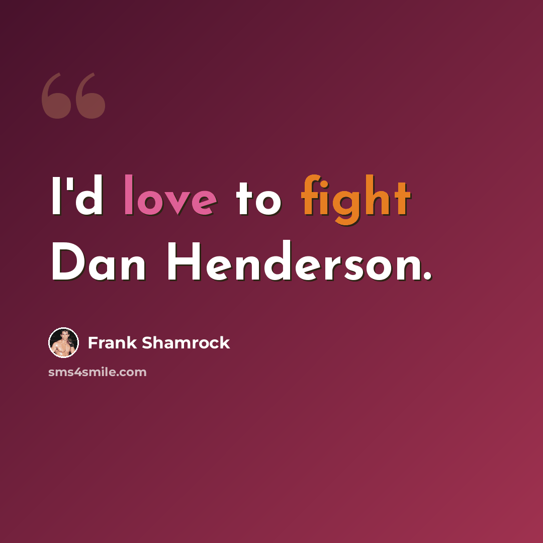 “I'd love to fight Dan Henderson.” quote by Frank Shamrock