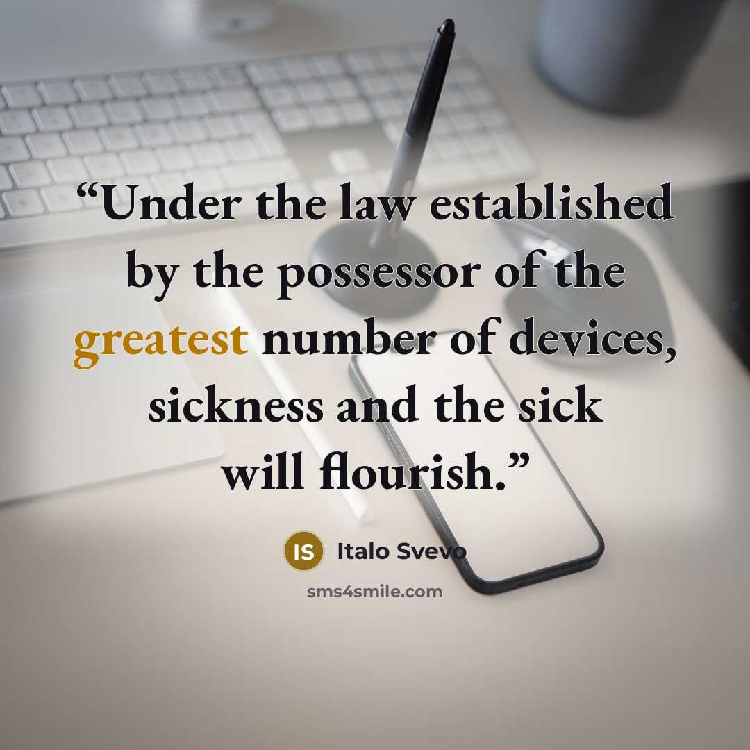 “Under the law established by the possessor of the greatest number of devices, sickness and the sick will flourish.” quote by Italo Svevo