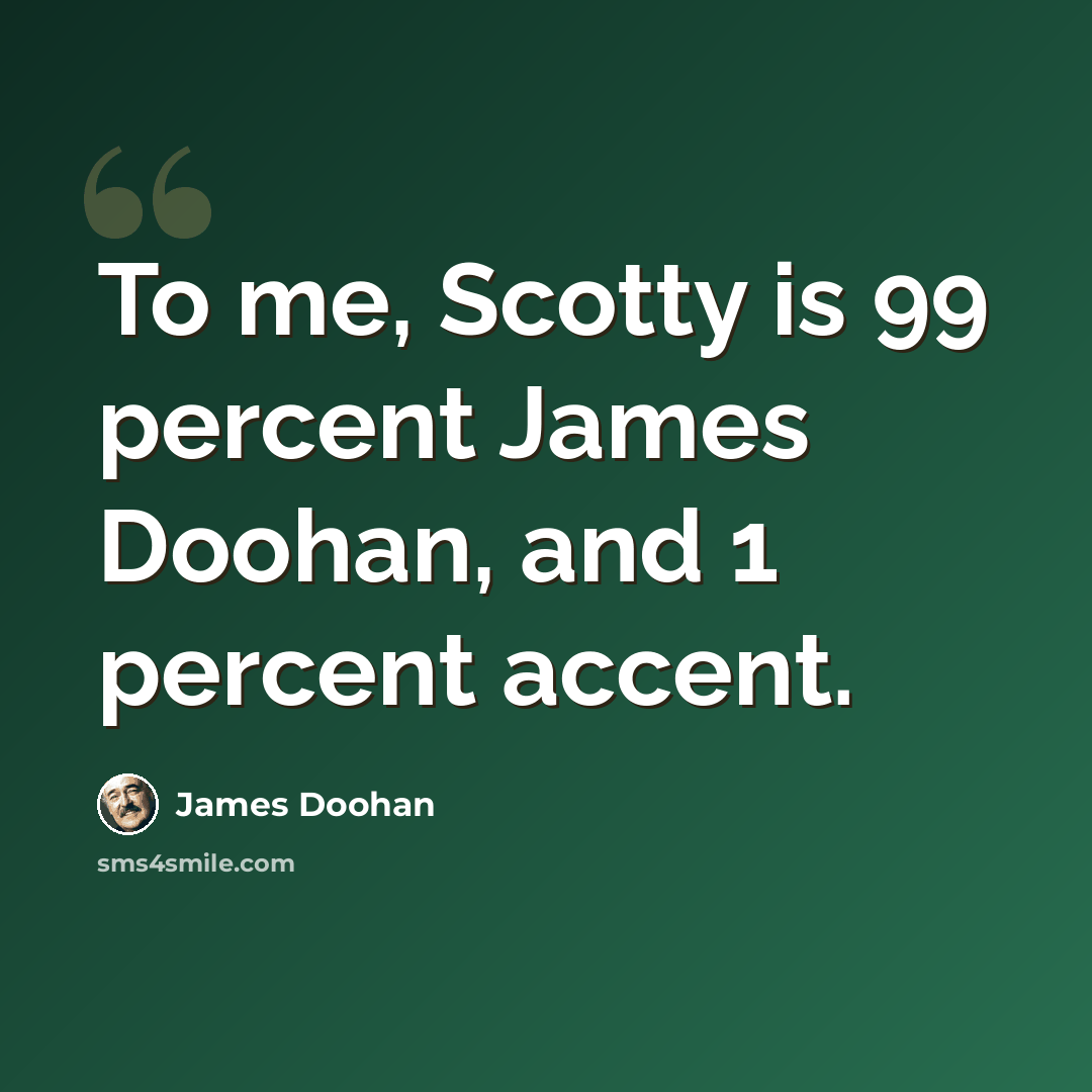 “To me, Scotty is 99 percent James Doohan, and 1 percent accent.” quote by James Doohan