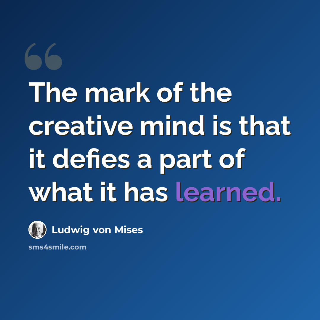 “The mark of the creative mind is that it defies a part of what it has learned.” quote by Ludwig von Mises
