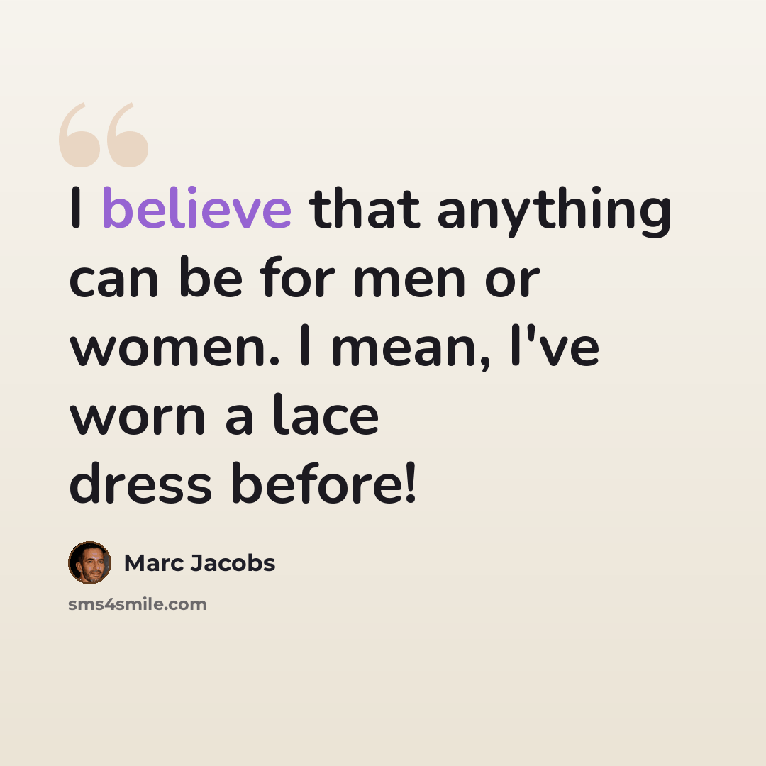 “I believe that anything can be for men or women. I mean, I've worn a lace dress before!” quote by Marc Jacobs
