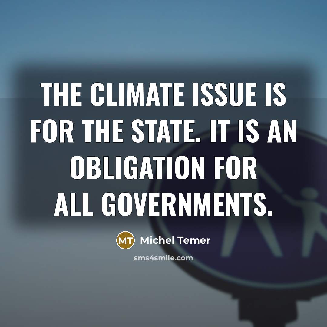 “The climate issue is for the state. It is an obligation for all governments.” quote by Michel Temer