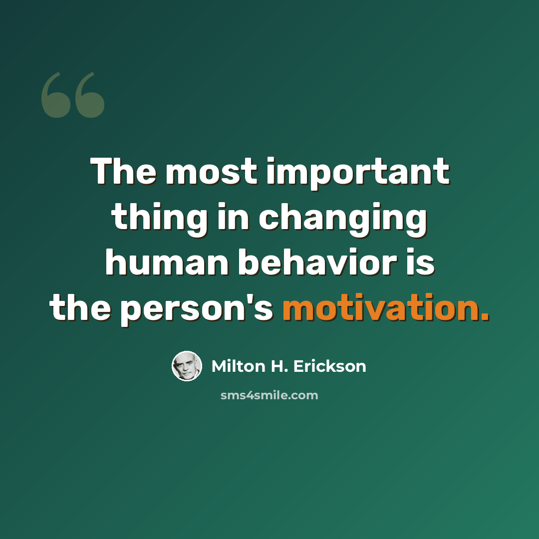 “The most important thing in changing human behavior is the person's motivation.” quote by Milton H. Erickson