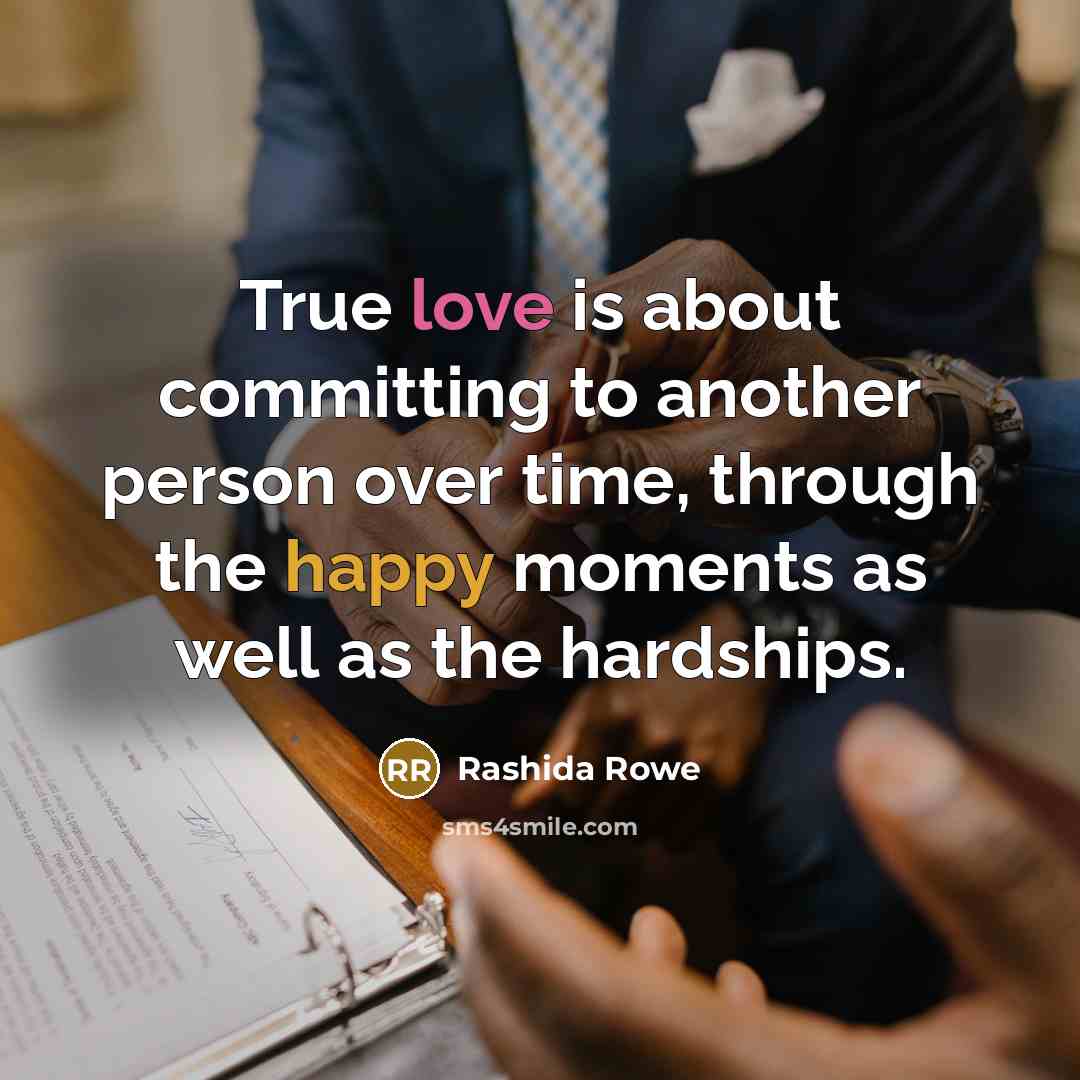 “True love is about committing to another person over time, through the happy moments as well as the hardships.” quote by Rashida Rowe