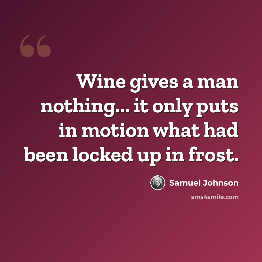“Wine gives a man nothing... it only puts in motion what had been locked up in frost.” quote by Samuel Johnson
