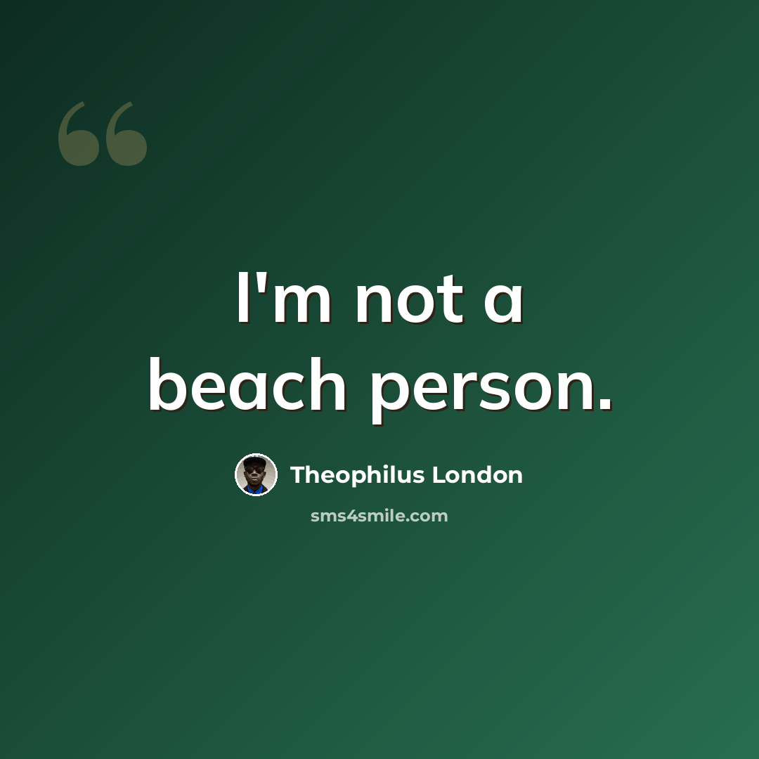 “I'm not a beach person.” quote by Theophilus London
