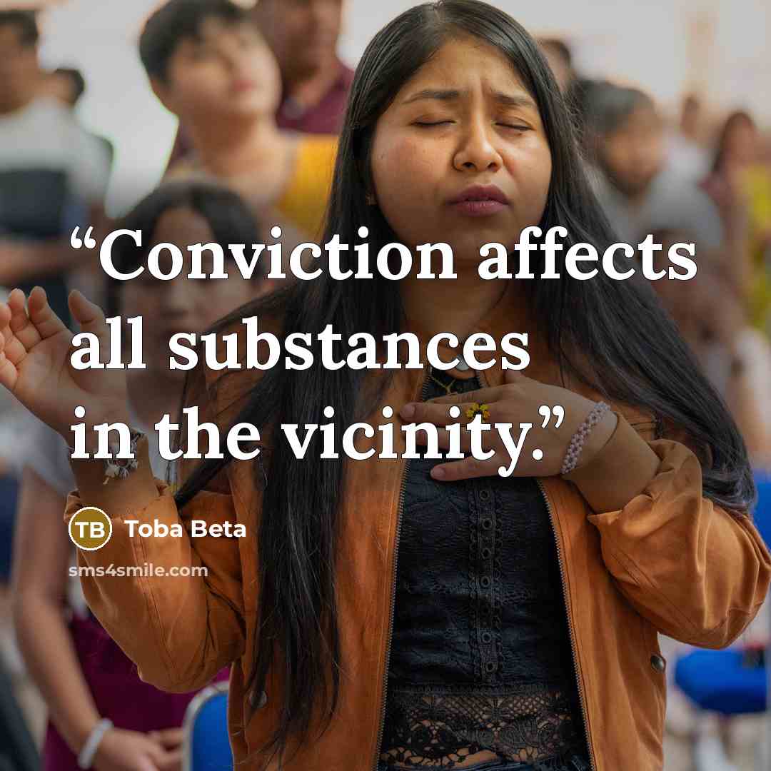 “Conviction affects all substances in the vicinity.” quote by Toba Beta
