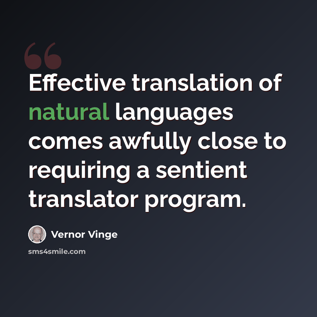 “Effective translation of natural languages comes awfully close to requiring a sentient translator program.” quote by Vernor Vinge