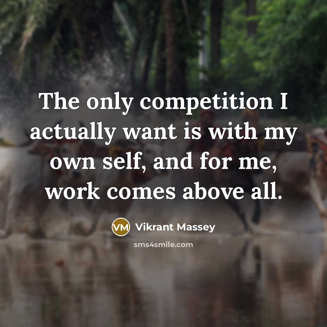 “The only competition I actually want is with my own self, and for me, work comes above all.” quote by Vikrant Massey