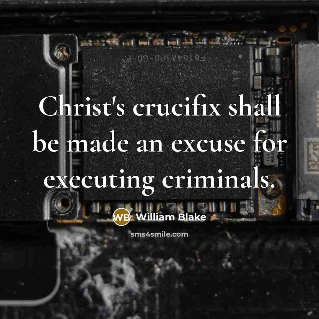 “Christ's crucifix shall be made an excuse for executing criminals.” quote by William Blake