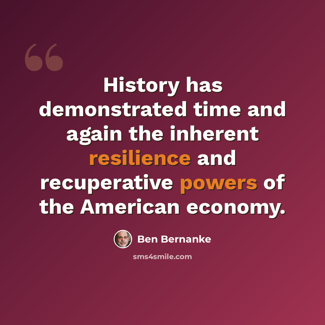 “History has demonstrated time and again the inherent resilience and recuperative powers of the American economy.” quote by Ben Bernanke