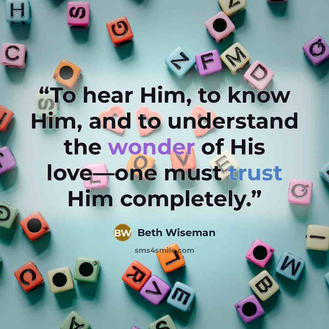 “To hear Him, to know Him, and to understand the wonder of His love—one must trust Him completely.” quote by Beth Wiseman
