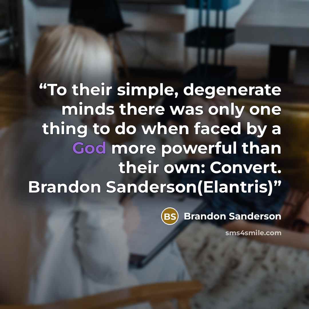 “To their simple, degenerate minds there was only one thing to do when faced by a God more powerful than their own: Convert. Brandon Sanderson(Elantris)” quote by Brandon Sanderson