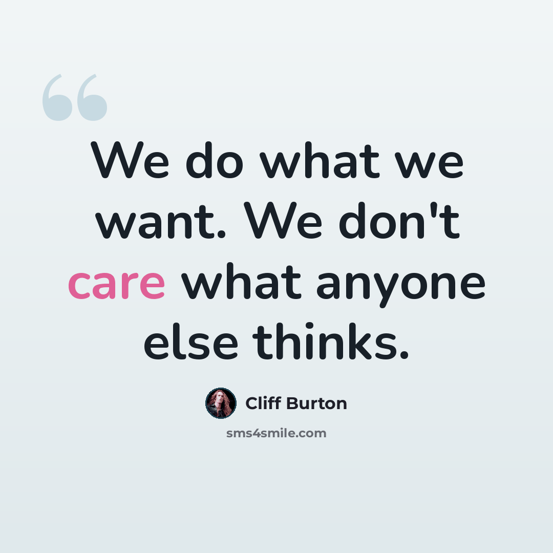 “We do what we want. We don't care what anyone else thinks.” quote by Cliff Burton