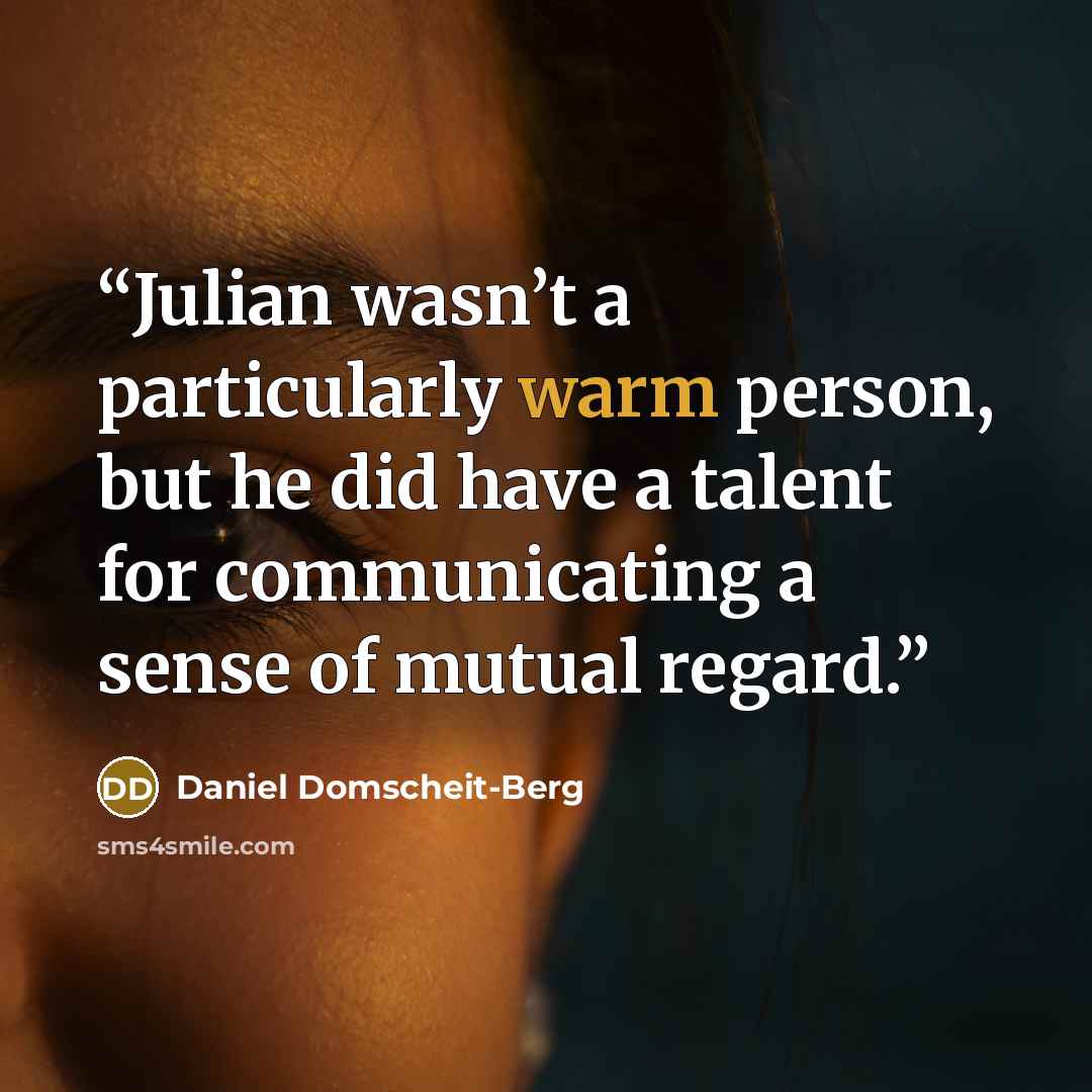 “Julian wasn’t a particularly warm person, but he did have a talent for communicating a sense of mutual regard.” quote by Daniel Domscheit-Berg