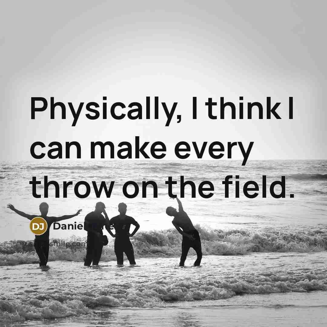 “Physically, I think I can make every throw on the field.” quote by Daniel Jones