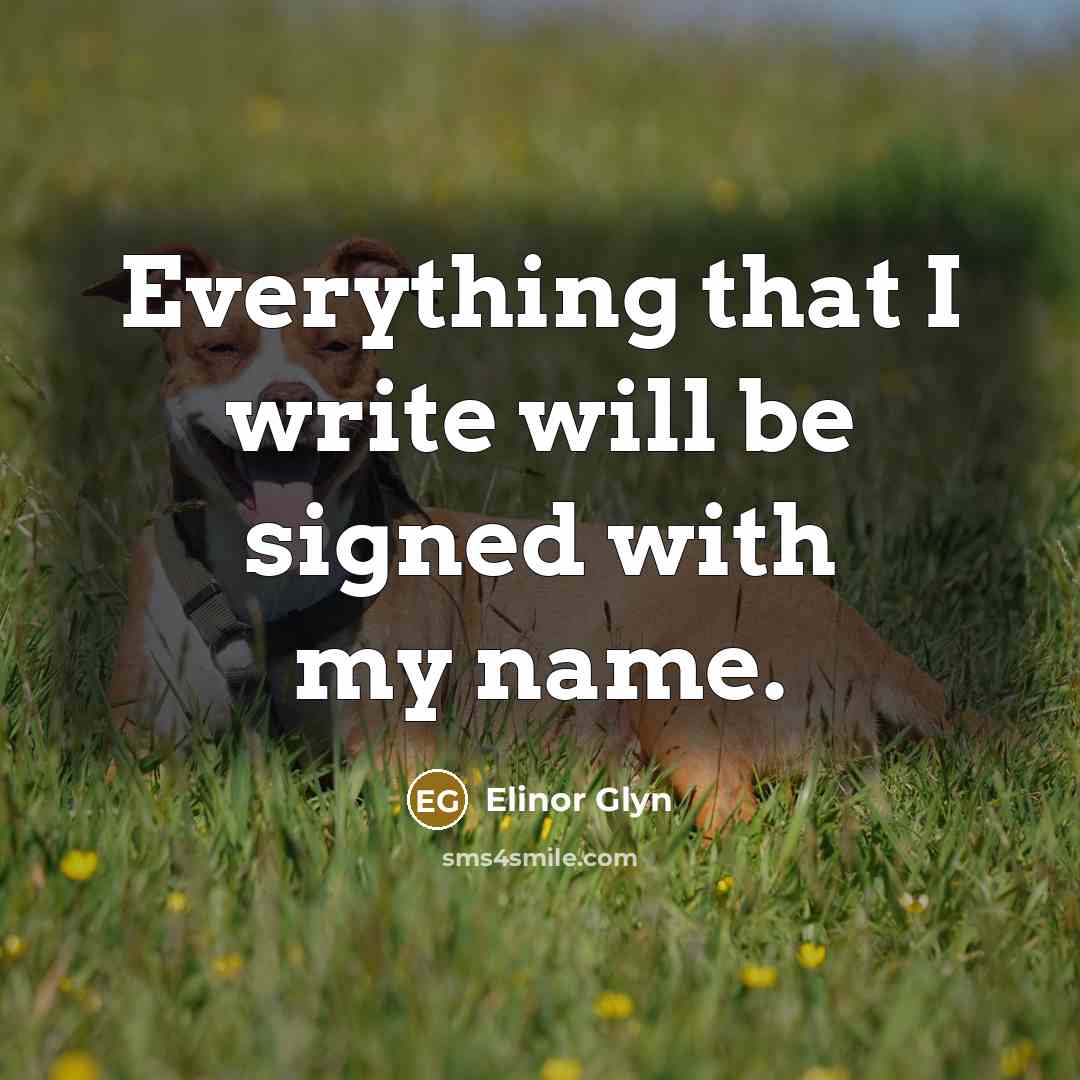 “Everything that I write will be signed with my name.” quote by Elinor Glyn