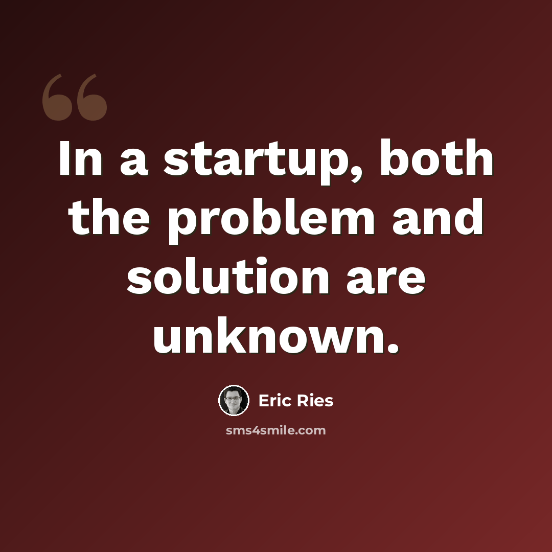 “In a startup, both the problem and solution are unknown.” quote by Eric Ries