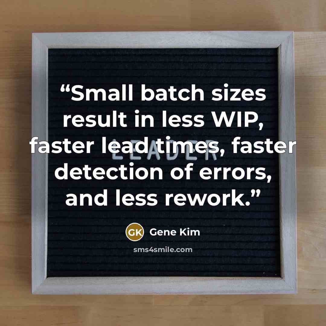 “Small batch sizes result in less WIP, faster lead times, faster detection of errors, and less rework.” quote by Gene Kim