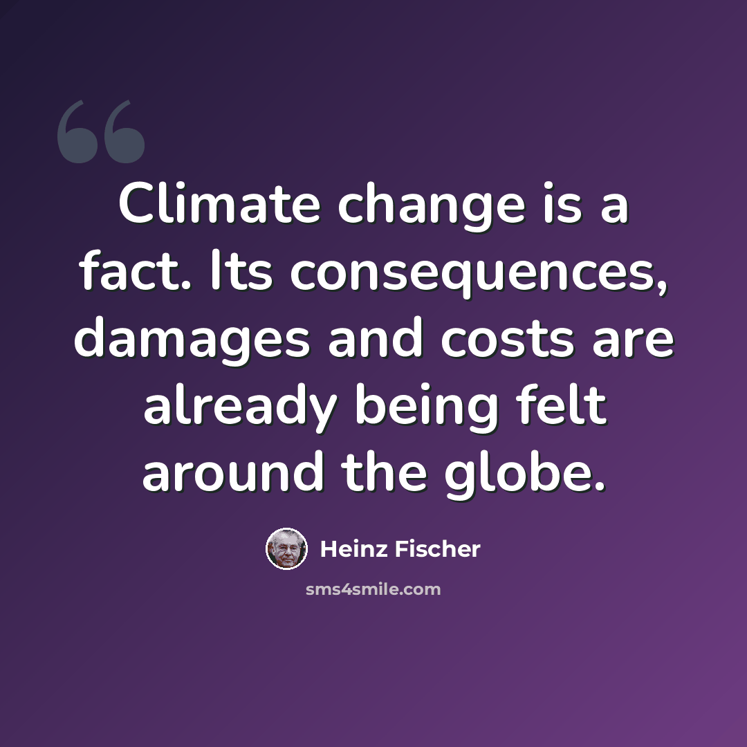 “Climate change is a fact. Its consequences, damages and costs are already being felt around the globe.” quote by Heinz Fischer