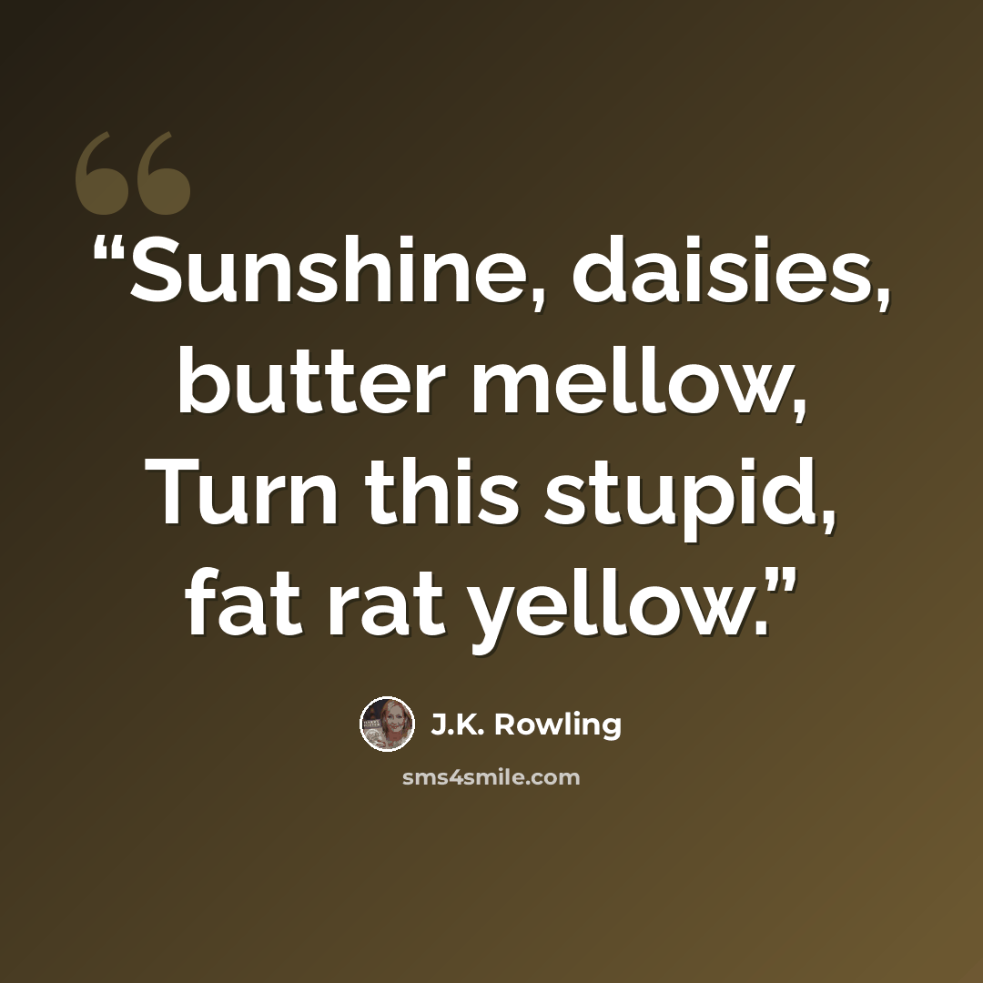 “Sunshine, daisies, butter mellow, Turn this stupid, fat rat yellow.” quote by J.K. Rowling