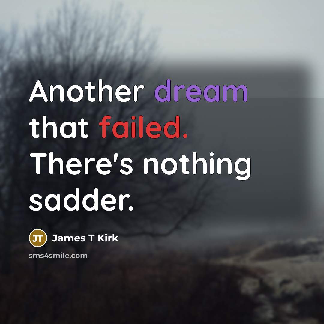 “Another dream that failed. There's nothing sadder.” quote by James T Kirk