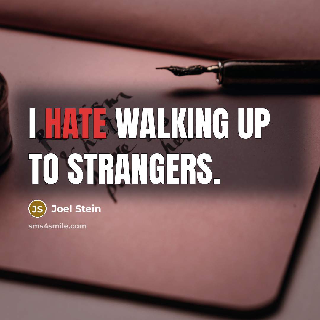 “I hate walking up to strangers.” quote by Joel Stein
