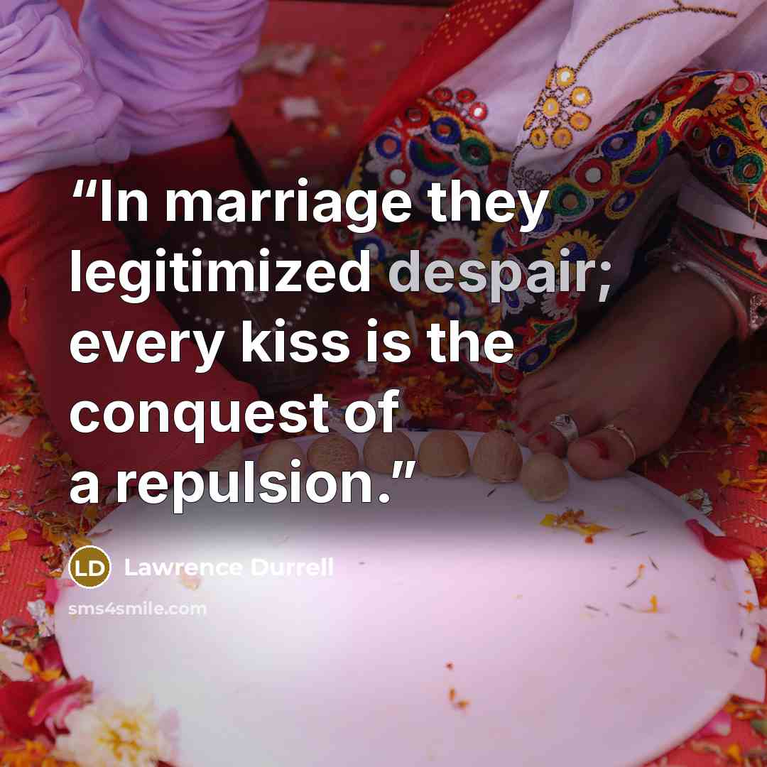 “In marriage they legitimized despair; every kiss is the conquest of a repulsion.” quote by Lawrence Durrell