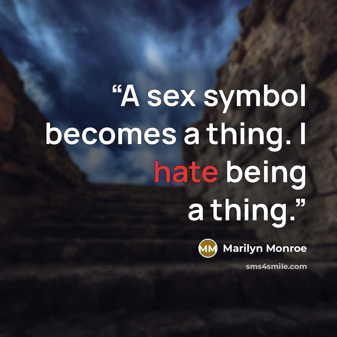 “A sex symbol becomes a thing. I hate being a thing.” quote by Marilyn Monroe